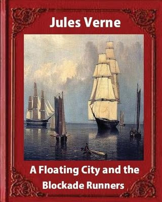 A Floating City and the Blockade Runners, by Jules Verne (illustrated) by Verne, Jules