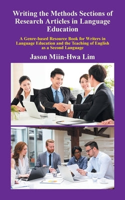 Writing the Methods Sections of Research Articles in Language Education: A Genre-Based Resource Book for Writers in Language Education and the Teachin by Miin-Hwa Lim, Jason