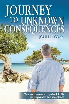 Journey to Unknown Consequences by Gray, John