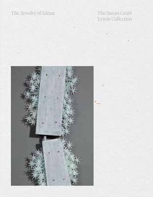 The Jewelry of Ideas: The Susan Grant Lewin Collection by Baumann, Caroline
