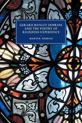 Gerard Manley Hopkins and the Poetry of Religious Experience by DuBois, Martin