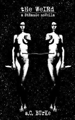 The Weird: a Strange Novella by Burke, S. C.