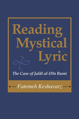 Reading Mystical Lyric: The Case of Jalal Al-Din Rumi by Keshavarz-Karamustafa, Fatemeh