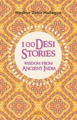 100 Desi Stories: Wisdom from Ancient India by Hallegua, Madhur Zakir