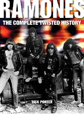 Ramones: The Complete Twisted History by Porter, Dick