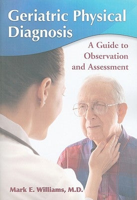 Geriatric Physical Diagnosis: A Guide to Observation and Assessment by Williams, Mark E.