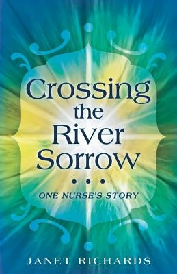 Crossing the River Sorrow: One Nurse's Story by Richards, Janet