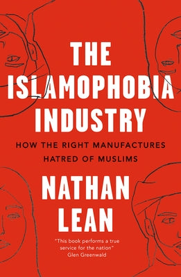 The Islamophobia Industry: How the Right Manufactures Hatred of Muslims by Lean, Nathan