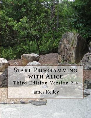 Start Programming with Alice: Third Edition Version 2.4 by Kelley, James
