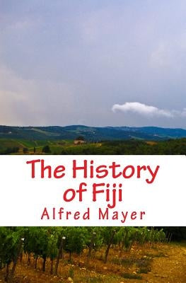 The History of Fiji by Mayer, Alfred G.