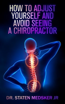 How to adjust yourself and avoid seeing a chiropractor by Medsker, Staten
