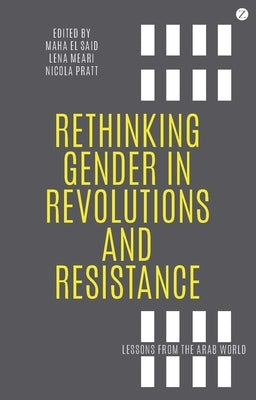 Rethinking Gender in Revolutions and Resistance: Lessons from the Arab World by Said, Professor Maha El