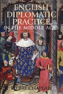 English Diplomatic Practice in the Middle Ages by Chaplais, Pierre