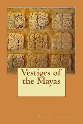 Vestiges of the Mayas by Plongeon MD, Augustus Le