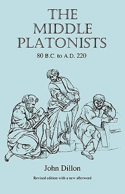 The Middle Platonists: 80 B.C. to A.D. 220 by Dillon, John M.