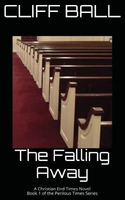 The Falling Away: Christian End Times Novel by Ball, Cliff