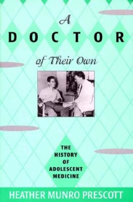 A Doctor of Their Own: The History of Adolescent Medicine by Prescott, Heather Munro