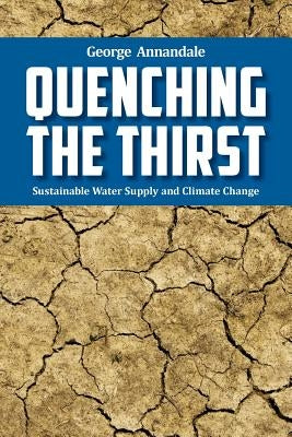 Quenching the Thirst: Sustainable Water Supply and Climate Change by Annandale, George