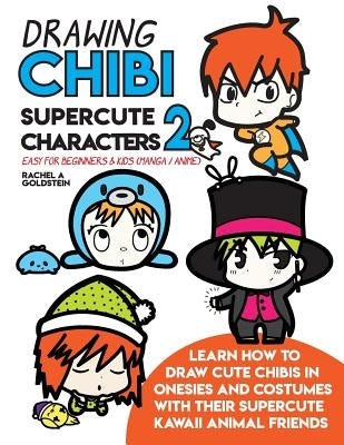 Drawing Chibi Supercute Characters 2 Easy for Beginners & Kids (Manga / Anime): Learn How to Draw Cute Chibis in Onesies and Costumes with Their Super by Goldstein, Rachel a.