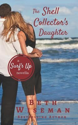 The Shell Collector's Daughter: A Surf's Up Novella by Wiseman, Beth