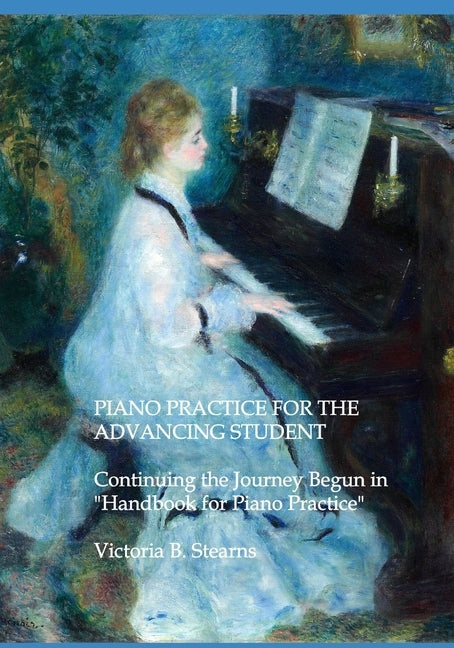 Piano Practice for the Advancing Student: Continuing the Journey Begun in "Handbook for Piano Practice" For Students and Teachers by Stearns, Victoria B.