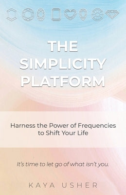The Simplicity Platform: Harness the Power of Frequencies to Shift Your Life by Usher, Kaya