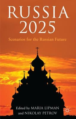 Russia 2025: Scenarios for the Russian Future by Lipman, M.