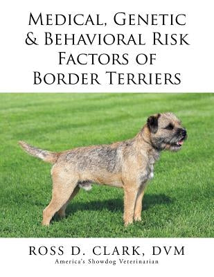 Medical, Genetic & Behavioral Risk Factors of Border Terriers by Clark, DVM Ross