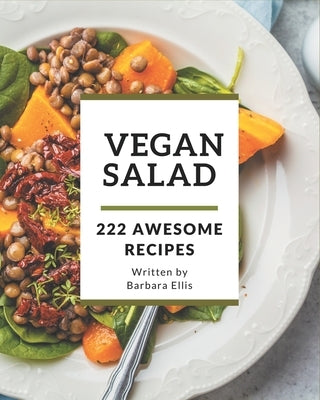 222 Awesome Vegan Salad Recipes: The Best Vegan Salad Cookbook that Delights Your Taste Buds by Ellis, Barbara