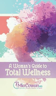 A Woman's Guide to Total Wellness by Cowan, Mia
