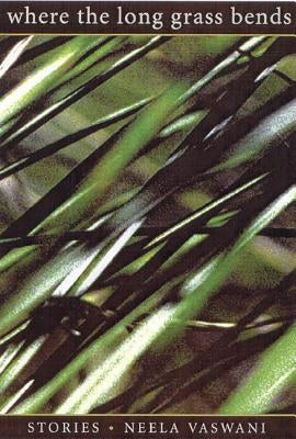 Where the Long Grass Bends: Stories by Vaswani, Neela