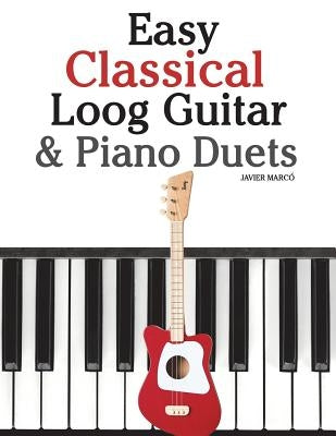 Easy Classical Loog Guitar & Piano Duets: Featuring Music of Bach, Mozart, Beethoven, Tchaikovsky and Other Composers. in Standard Notation and Tablat by Marc