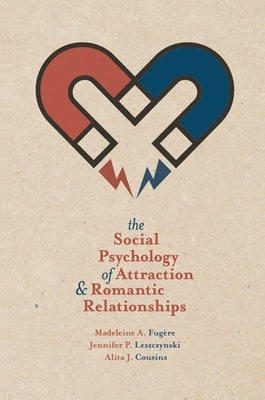 The Social Psychology of Attraction and Romantic Relationships by Fugère, Madeleine A.