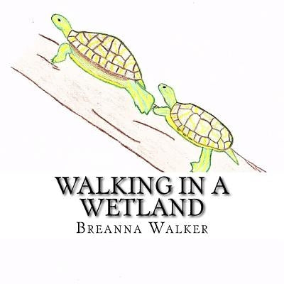 Walking in a Wetland by Walker, Breanna M.