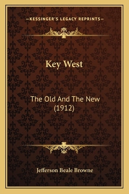 Key West: The Old and the New (1912) by Browne, Jefferson Beale