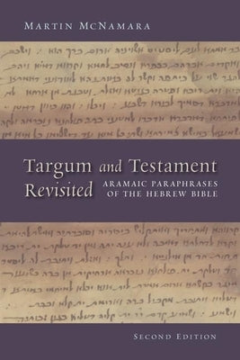 Targum and Testament Revisited: Aramaic Paraphrases of the Hebrew Bible: A Light on the New Testament by McNamara, Martin