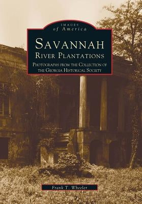 Savannah River Plantations: Photographs from the Collection of the Georgia Historical Society by Wheeler, Frank T.