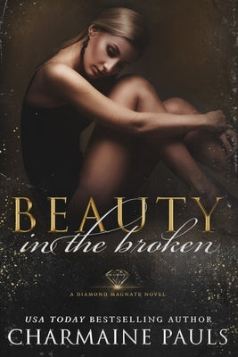Beauty in the Broken: A Diamond Magnate Novel by Pauls, Charmaine