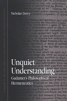 Unquiet Understanding: Gadamer's Philosophical Hermeneutics by Davey, Nicholas