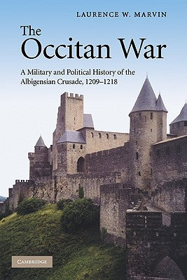 The Occitan War: A Military and Political History of the Albigensian Crusade, 1209-1218 by Marvin, Laurence W.
