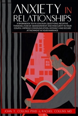 Anxiety in Relationships: A Workbook to Fix Jealousy, Questions, Negative Thinking, Fear of Abandonment and Insecurity in Your Couple. Improve C by Collins, Rachel