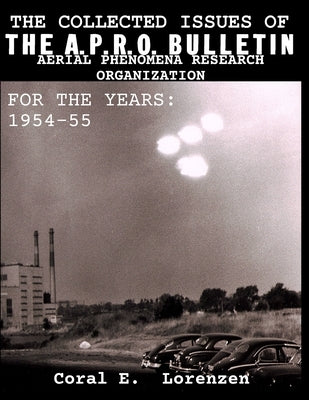 The Collected Issues of THE A.P.R.O BULLETIN AERIAL PHENOMENA RESEARCH ORGANIZATION For The Years: 1954-55 by Lorenzen, Coral E.