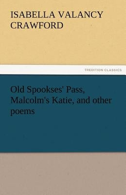 Old Spookses' Pass, Malcolm's Katie, and Other Poems by Crawford, Isabella Valancy