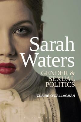Sarah Waters: Gender and Sexual Politics by O'Callaghan, Claire