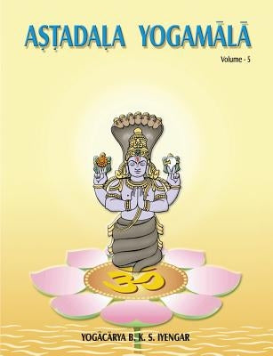 Astadala Yogamala (Collected Works) Volume 5 by Iyengar, B. K. S.