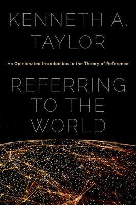 Referring to the World: An Opinionated Introduction to the Theory of Reference by Taylor, Kenneth A.