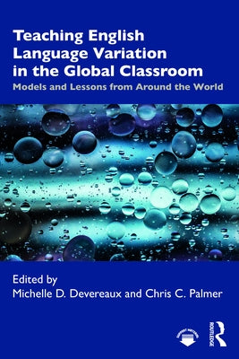 Teaching English Language Variation in the Global Classroom: Models and Lessons from Around the World by Devereaux, Michelle D.