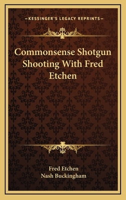 Commonsense Shotgun Shooting with Fred Etchen by Etchen, Fred