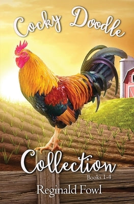Cocky Doodle Collection 1: A Barnyard Comedy Extravaganza by Fowl, Reginald