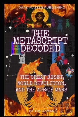 The Metascript Decoded: The Great Reset, World Revolution, and the Age of Mars by Ozman, Tim